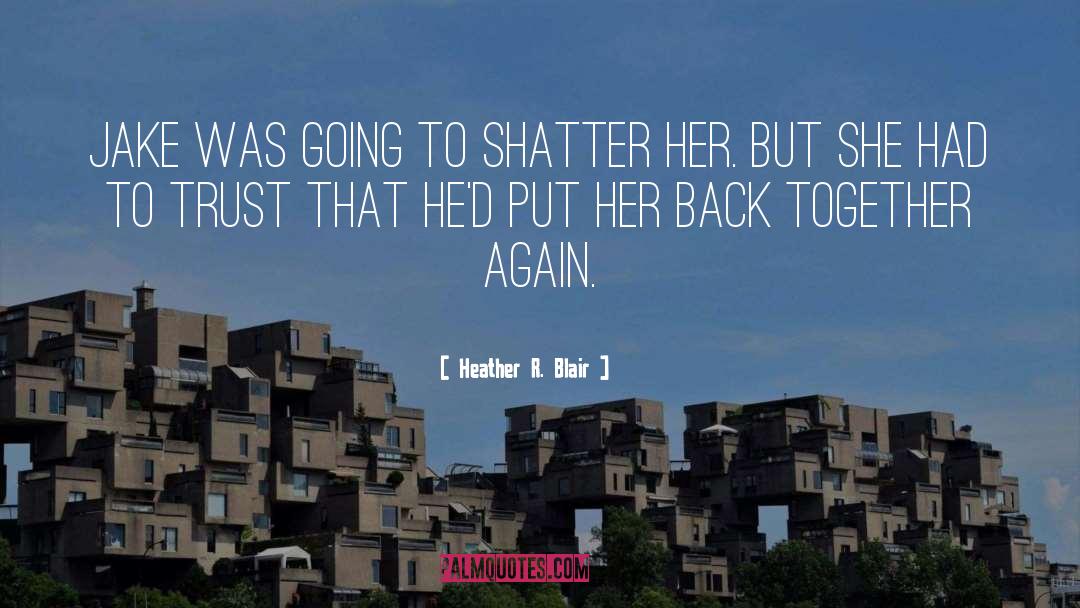 Heather R. Blair Quotes: Jake was going to shatter