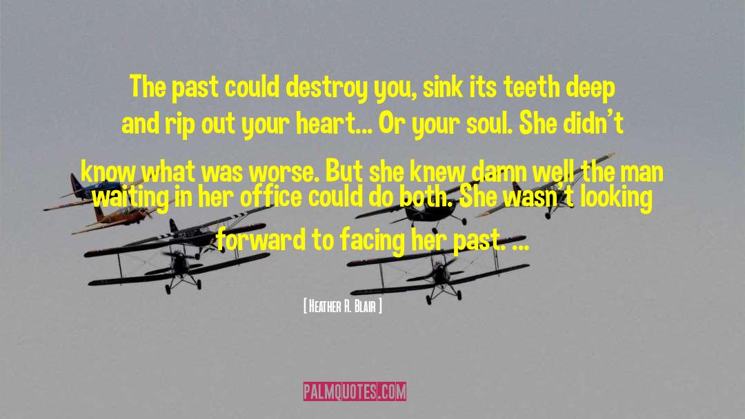 Heather R. Blair Quotes: The past could destroy you,