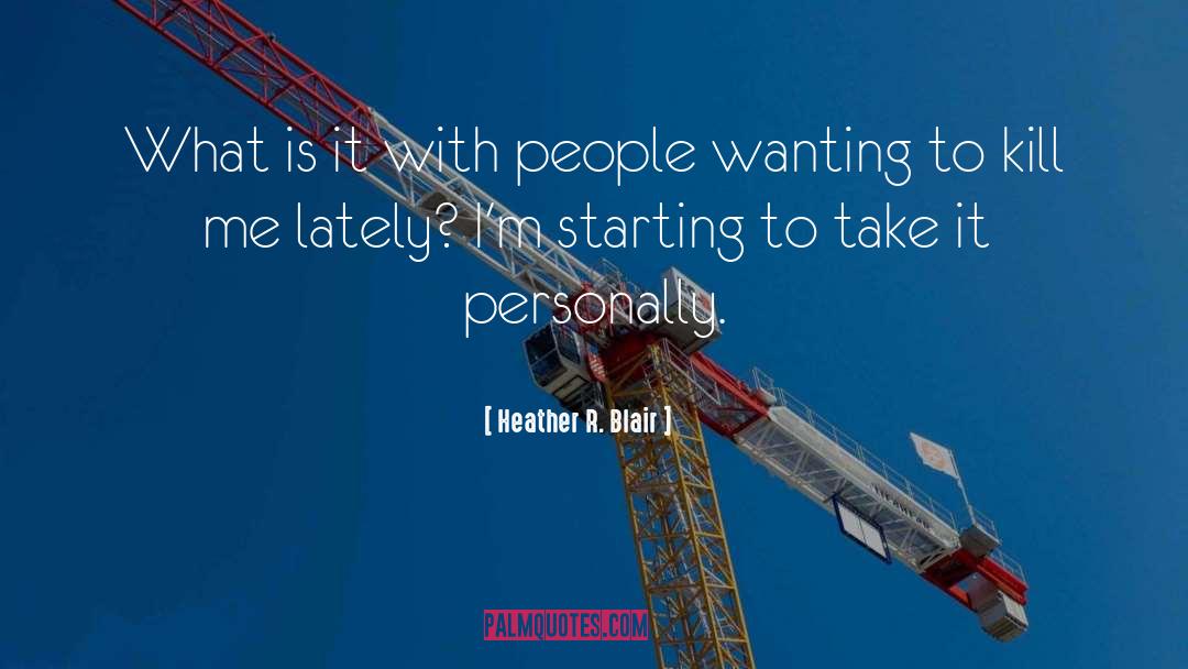 Heather R. Blair Quotes: What is it with people