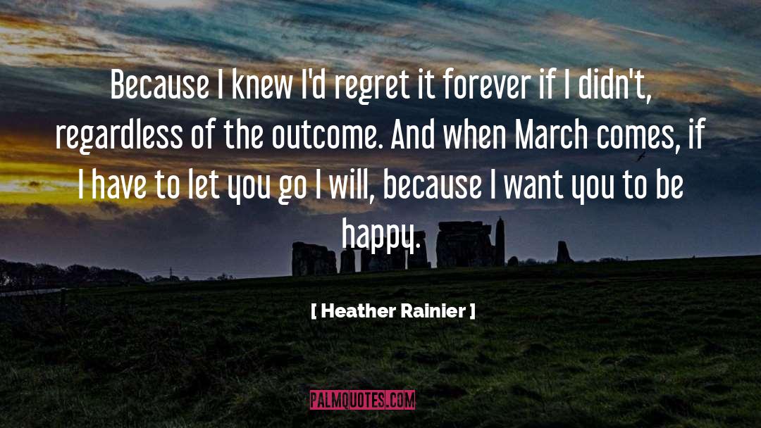 Heather Rainier Quotes: Because I knew I'd regret