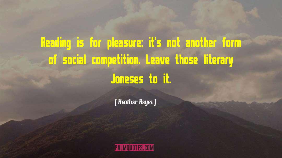 Heather Reyes Quotes: Reading is for pleasure; it's