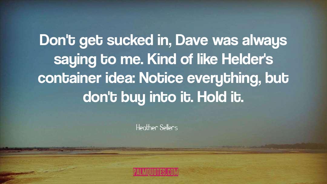 Heather Sellers Quotes: Don't get sucked in, Dave