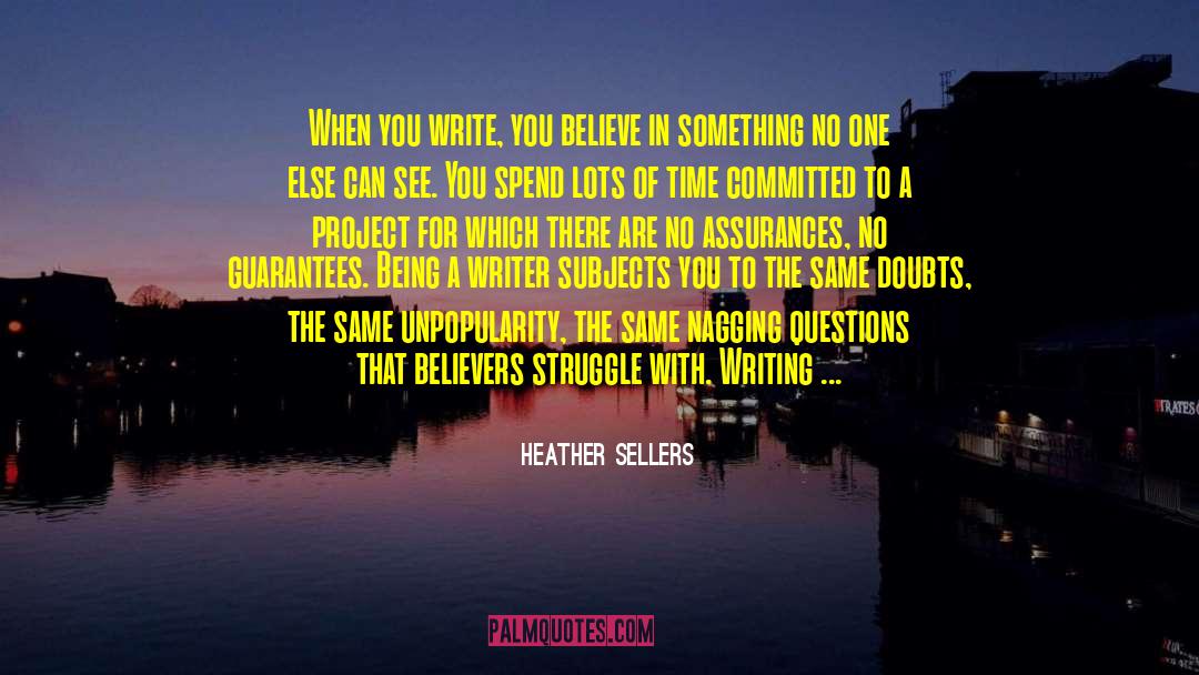 Heather Sellers Quotes: When you write, you believe