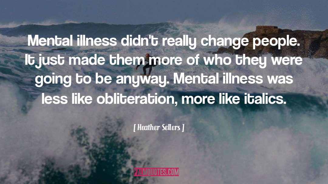 Heather Sellers Quotes: Mental illness didn't really change