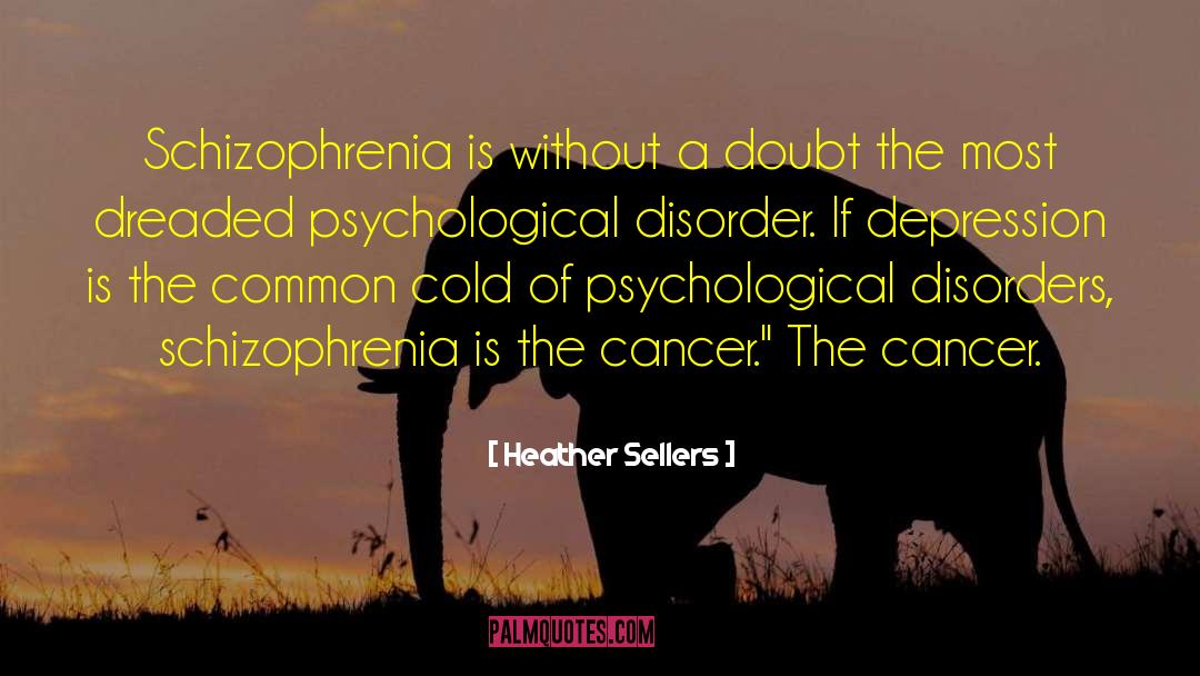 Heather Sellers Quotes: Schizophrenia is without a doubt