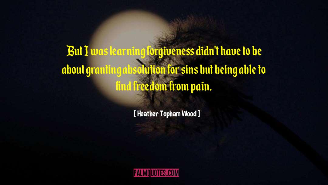 Heather Topham Wood Quotes: But I was learning forgiveness