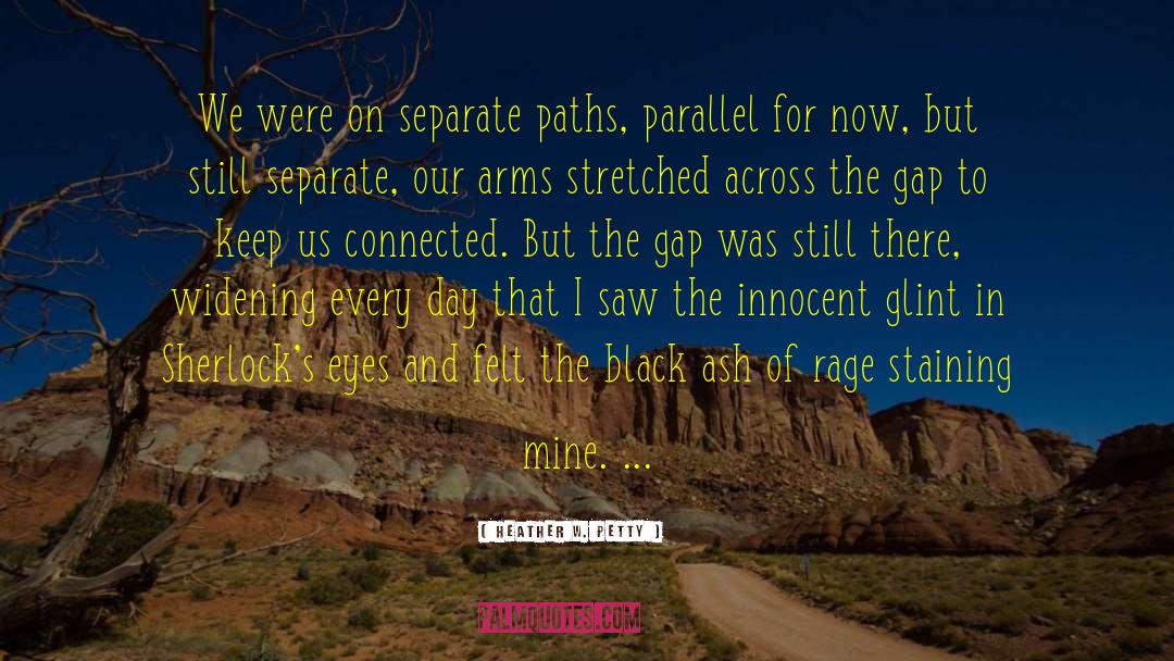 Heather W. Petty Quotes: We were on separate paths,