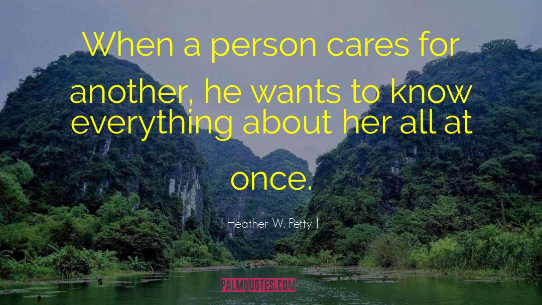 Heather W. Petty Quotes: When a person cares for