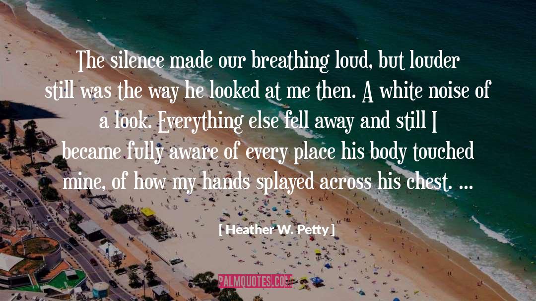 Heather W. Petty Quotes: The silence made our breathing