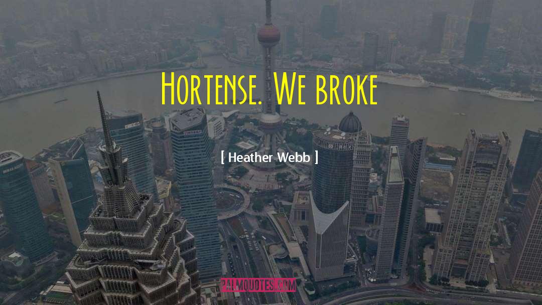 Heather Webb Quotes: Hortense. We broke