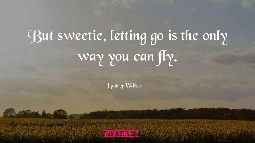 Heather Webber Quotes: But sweetie, letting go is