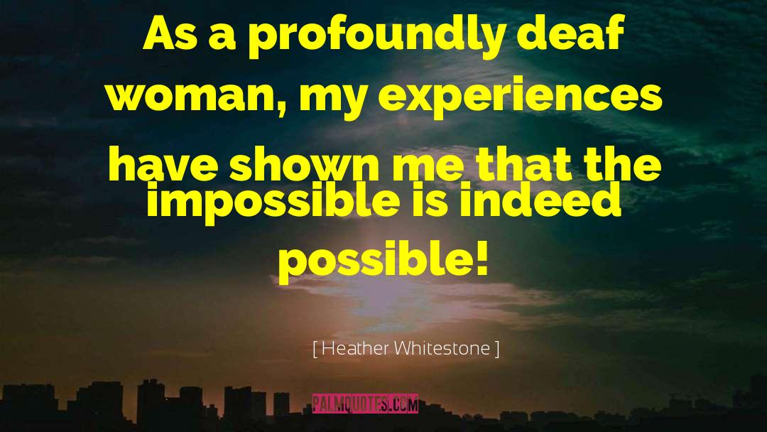 Heather Whitestone Quotes: As a profoundly deaf woman,