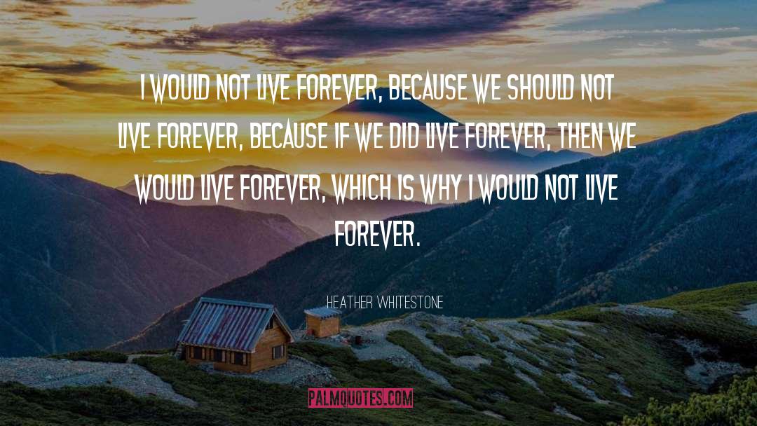 Heather Whitestone Quotes: I would not live forever,