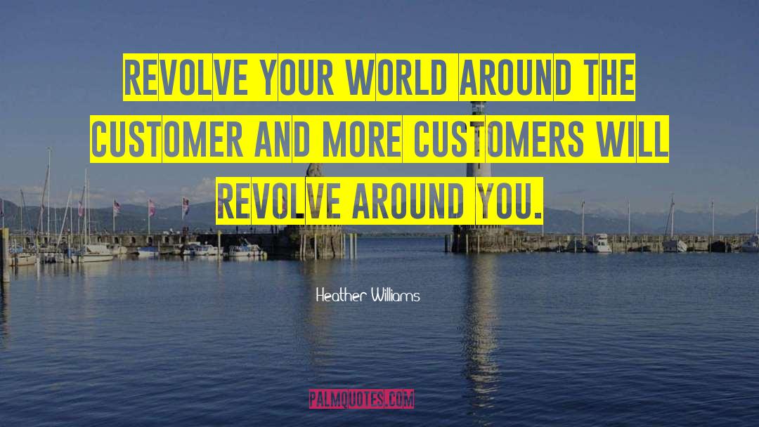 Heather Williams Quotes: Revolve your world around the