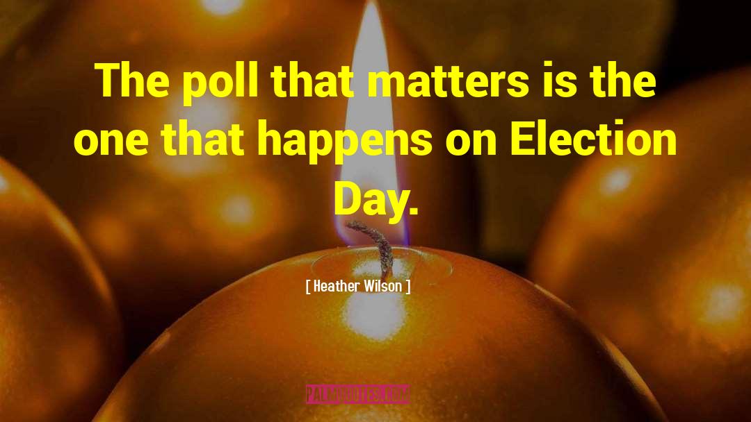 Heather Wilson Quotes: The poll that matters is