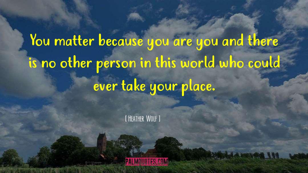 Heather Wolf Quotes: You matter because you are