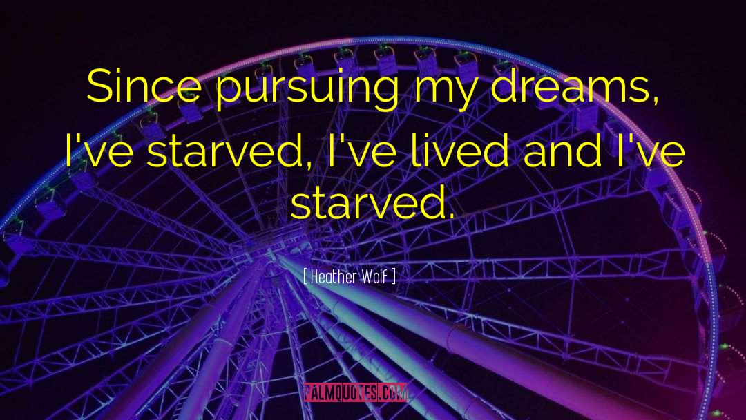 Heather Wolf Quotes: Since pursuing my dreams, I've