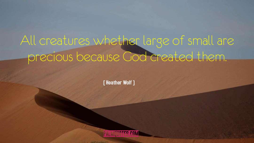 Heather Wolf Quotes: All creatures whether large of