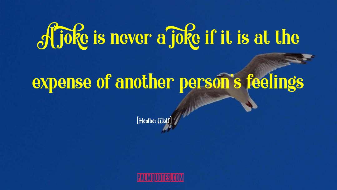 Heather Wolf Quotes: A joke is never a