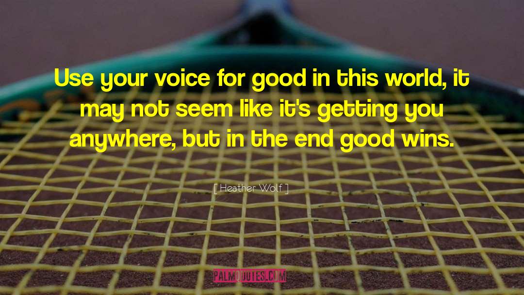 Heather Wolf Quotes: Use your voice for good