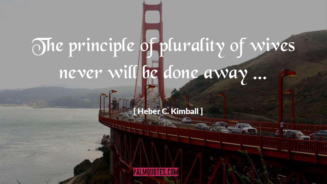 Heber C. Kimball Quotes: The principle of plurality of