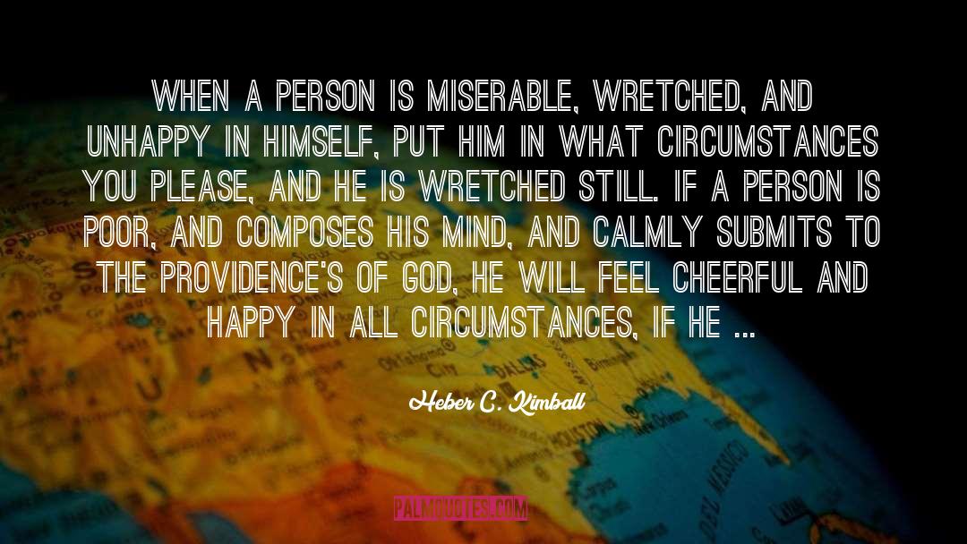 Heber C. Kimball Quotes: When a person is miserable,