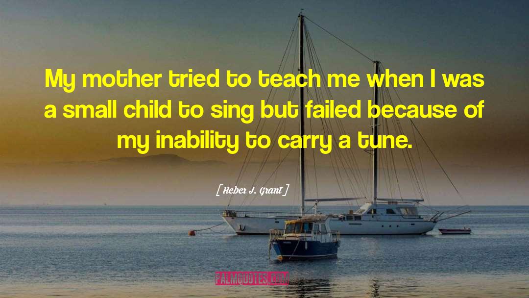 Heber J. Grant Quotes: My mother tried to teach