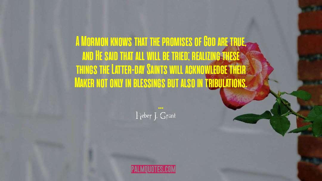 Heber J. Grant Quotes: A Mormon knows that the