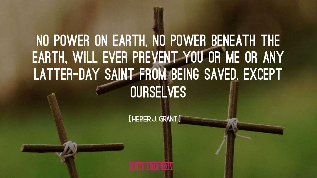 Heber J. Grant Quotes: No power on earth, no