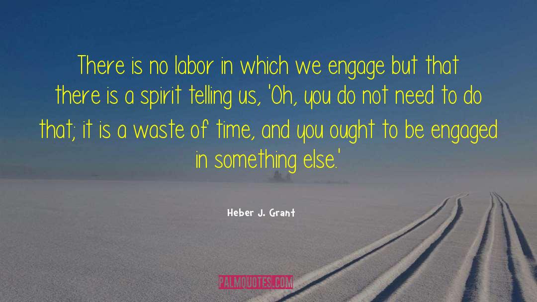 Heber J. Grant Quotes: There is no labor in