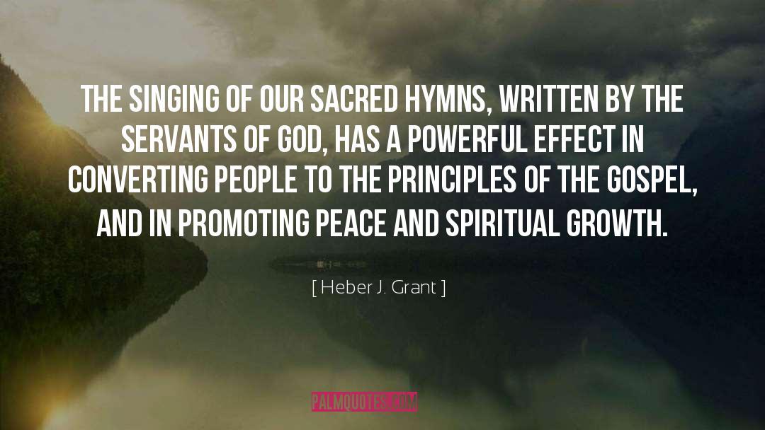 Heber J. Grant Quotes: The singing of our sacred