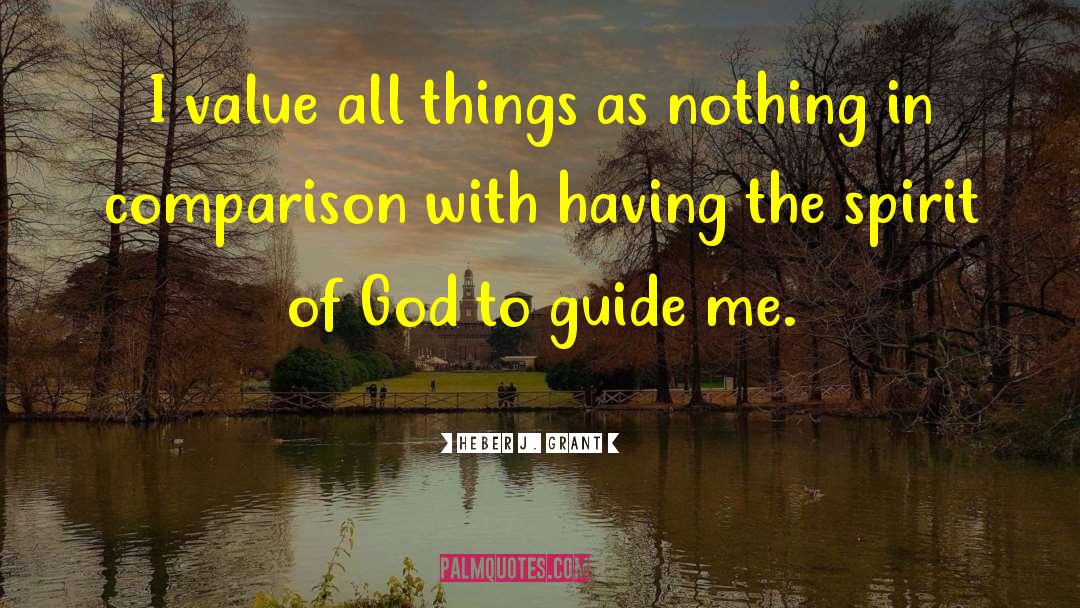 Heber J. Grant Quotes: I value all things as