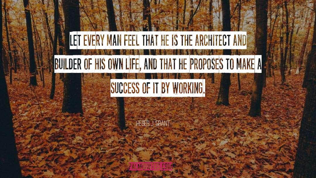 Heber J. Grant Quotes: Let every man feel that