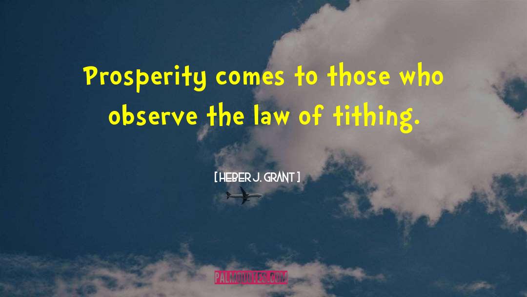Heber J. Grant Quotes: Prosperity comes to those who