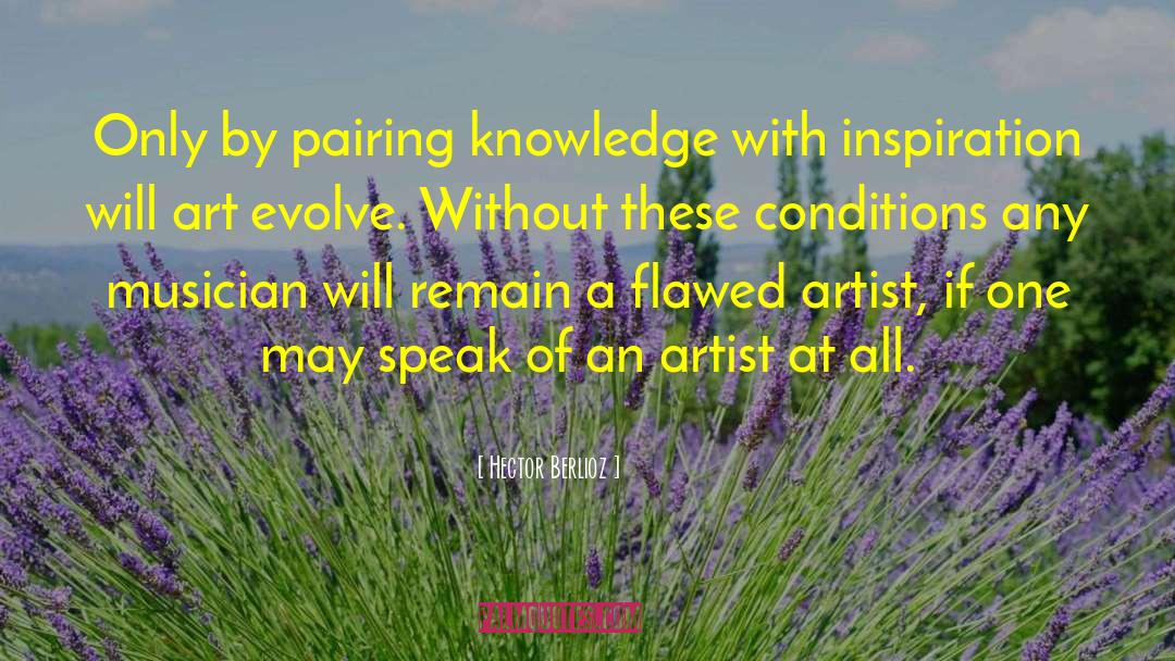 Hector Berlioz Quotes: Only by pairing knowledge with