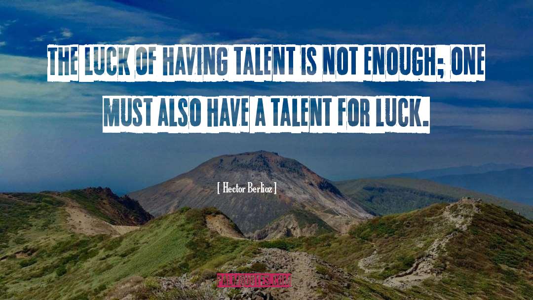 Hector Berlioz Quotes: The luck of having talent