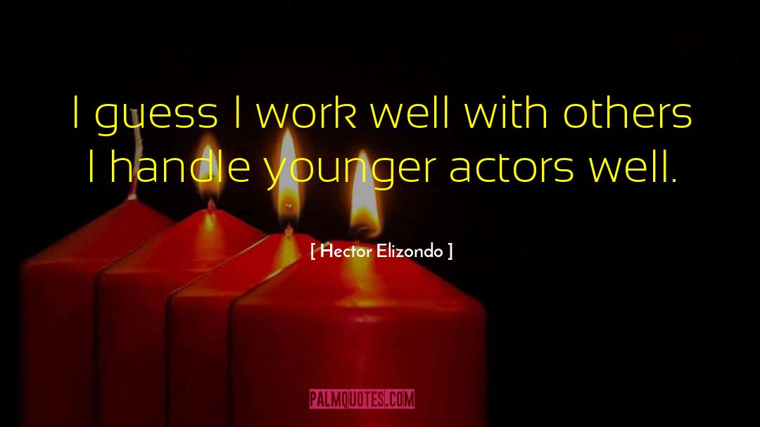 Hector Elizondo Quotes: I guess I work well