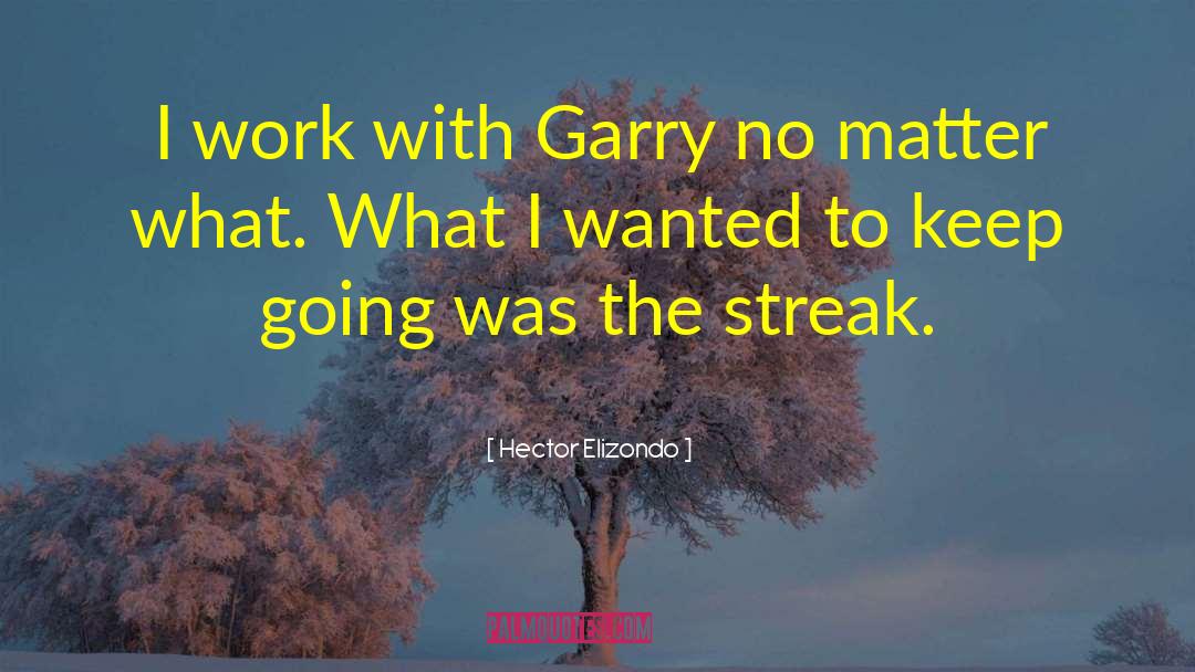 Hector Elizondo Quotes: I work with Garry no