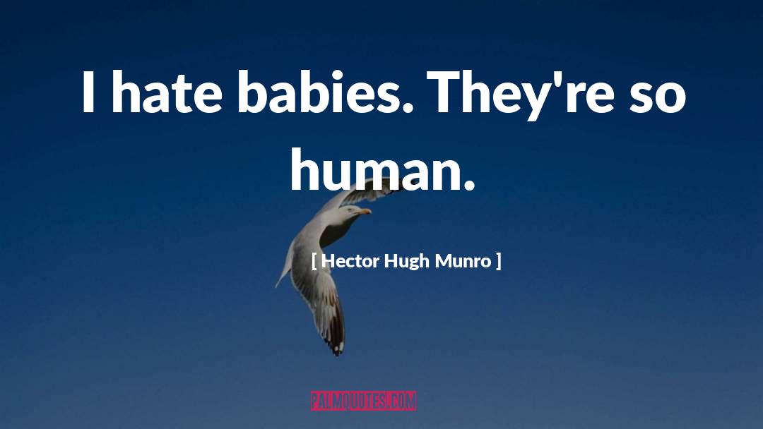 Hector Hugh Munro Quotes: I hate babies. They're so
