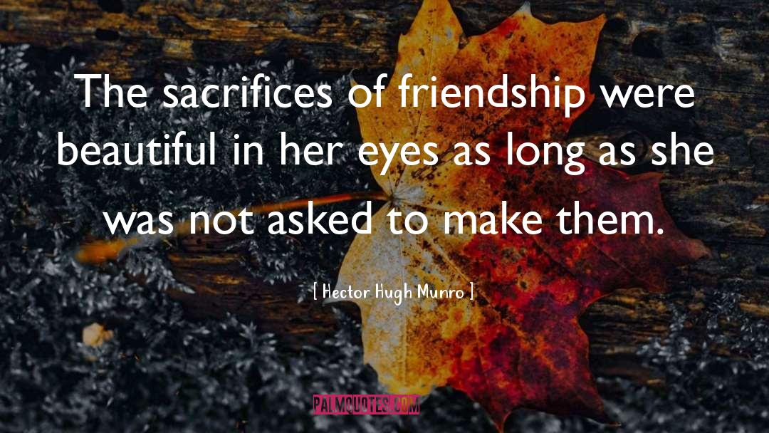 Hector Hugh Munro Quotes: The sacrifices of friendship were