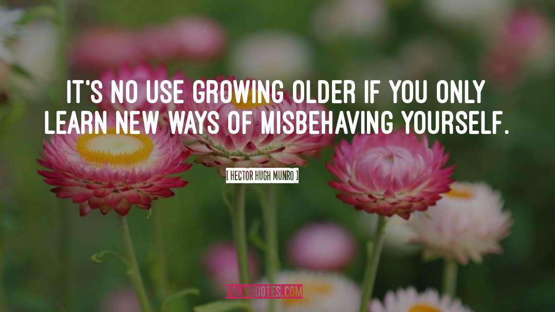 Hector Hugh Munro Quotes: It's no use growing older