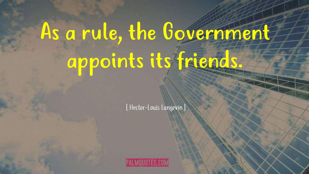 Hector-Louis Langevin Quotes: As a rule, the Government