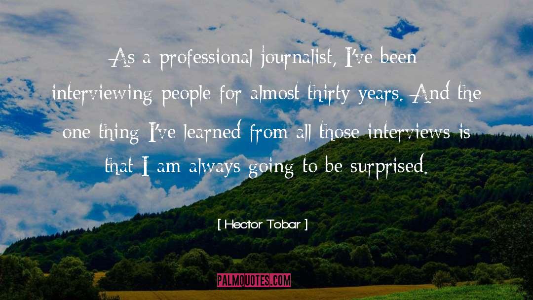 Hector Tobar Quotes: As a professional journalist, I've