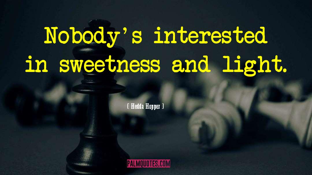 Hedda Hopper Quotes: Nobody's interested in sweetness and