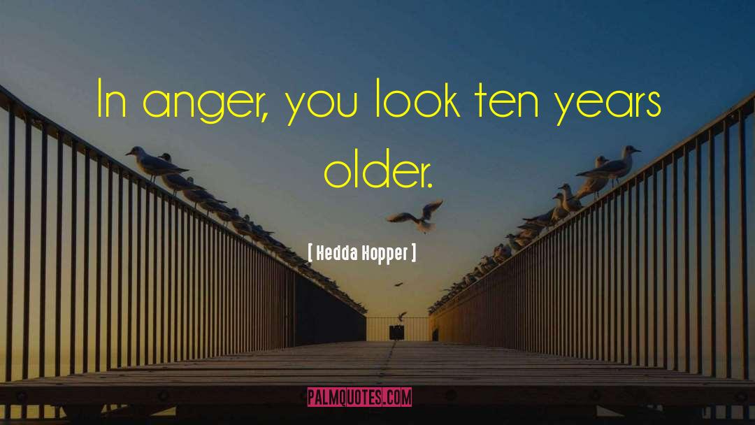 Hedda Hopper Quotes: In anger, you look ten