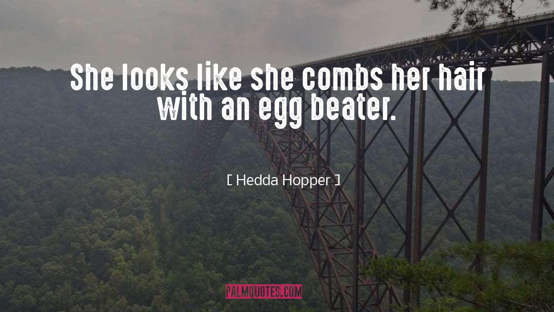 Hedda Hopper Quotes: She looks like she combs