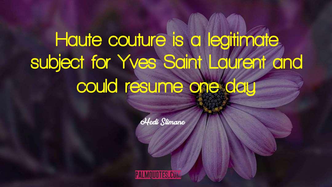Hedi Slimane Quotes: Haute couture is a legitimate