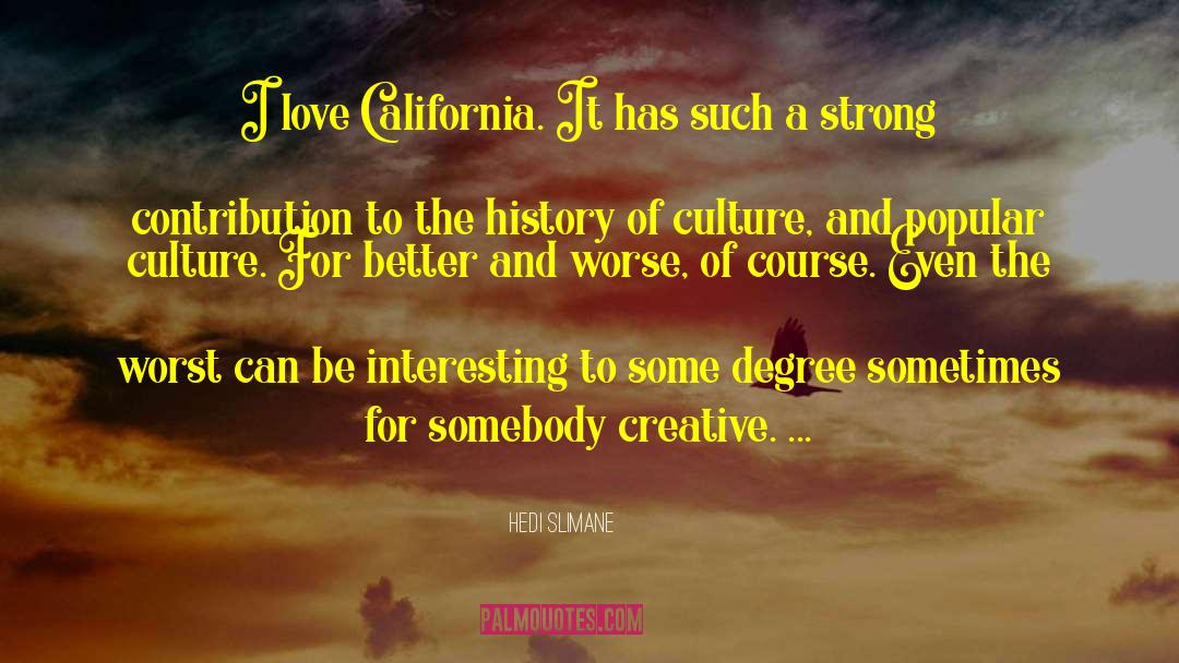 Hedi Slimane Quotes: I love California. It has