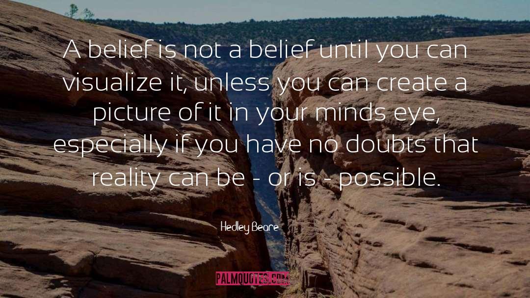 Hedley Beare Quotes: A belief is not a