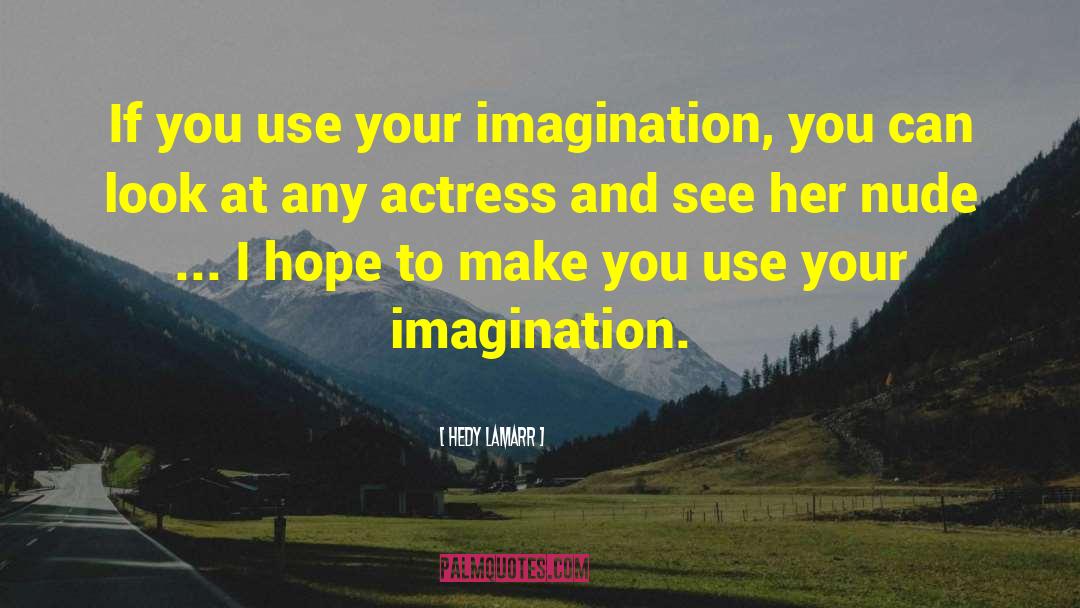 Hedy Lamarr Quotes: If you use your imagination,